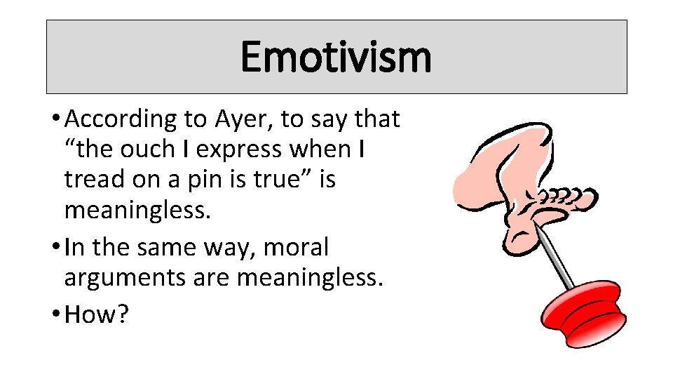 Emotivism • According to Ayer, to say that “the ouch I express when I