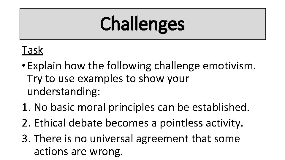 Challenges Task • Explain how the following challenge emotivism. Try to use examples to