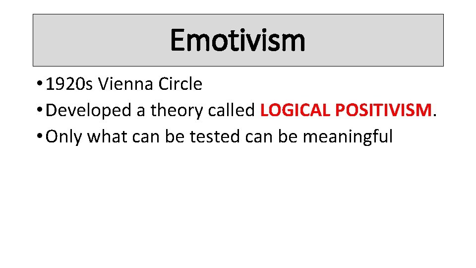 Emotivism • 1920 s Vienna Circle • Developed a theory called LOGICAL POSITIVISM. •