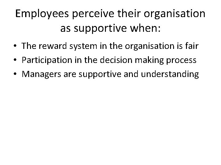 Employees perceive their organisation as supportive when: • The reward system in the organisation Employees perceive their organisation as supportive when: • The reward system in the organisation