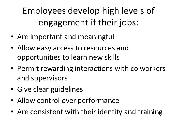 Employees develop high levels of engagement if their jobs: • Are important and meaningful