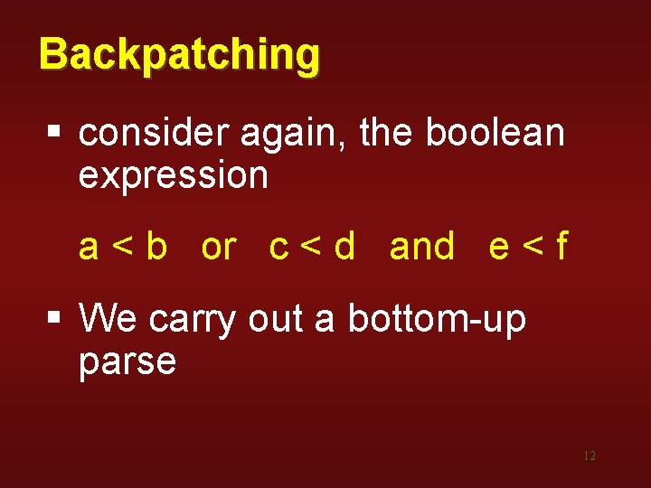 Backpatching § consider again, the boolean expression a < b or c < d Backpatching § consider again, the boolean expression a < b or c < d