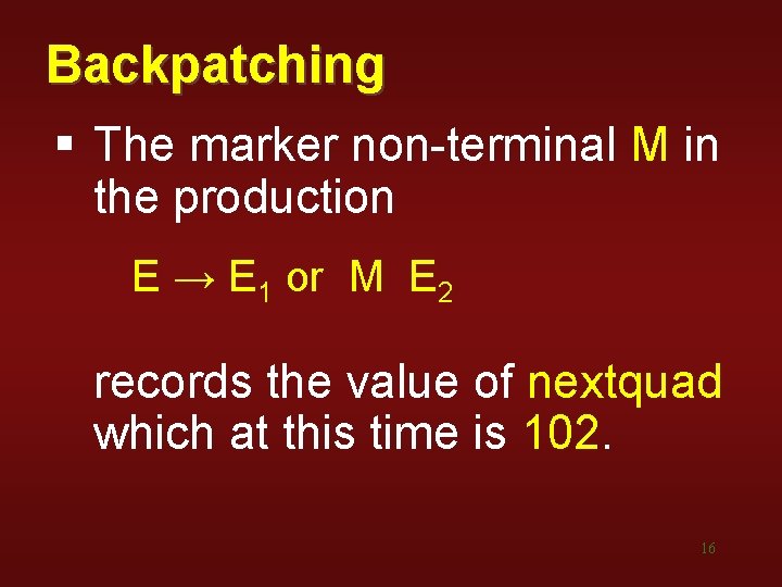 Backpatching § The marker non-terminal M in the production E → E 1 or Backpatching § The marker non-terminal M in the production E → E 1 or