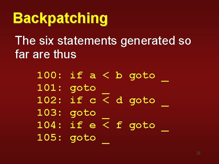 Backpatching The six statements generated so far are thus 100: 101: 102: 103: 104: Backpatching The six statements generated so far are thus 100: 101: 102: 103: 104:
