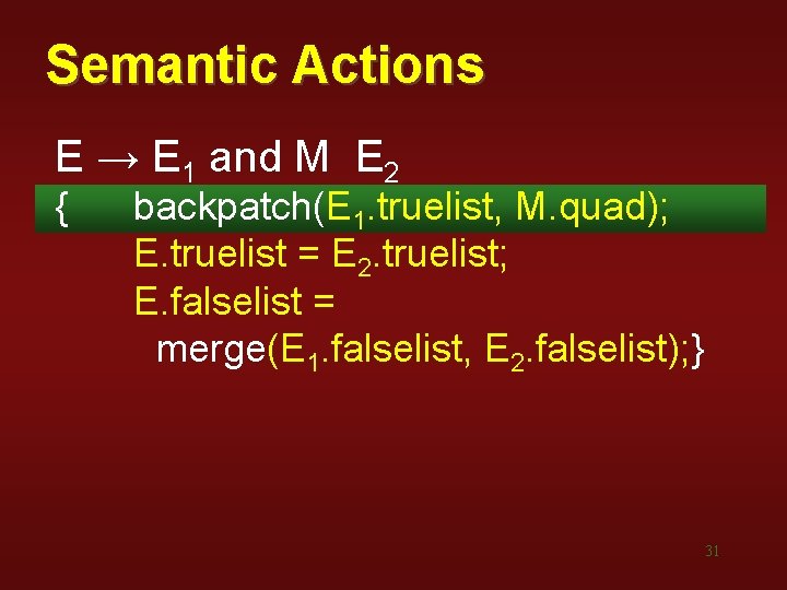 Semantic Actions E → E 1 and M E 2 { backpatch(E 1. truelist, Semantic Actions E → E 1 and M E 2 { backpatch(E 1. truelist,