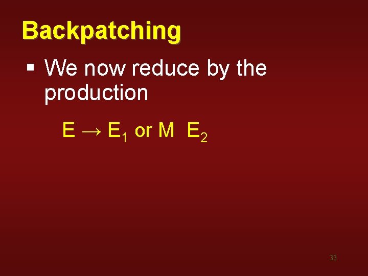 Backpatching § We now reduce by the production E → E 1 or M Backpatching § We now reduce by the production E → E 1 or M