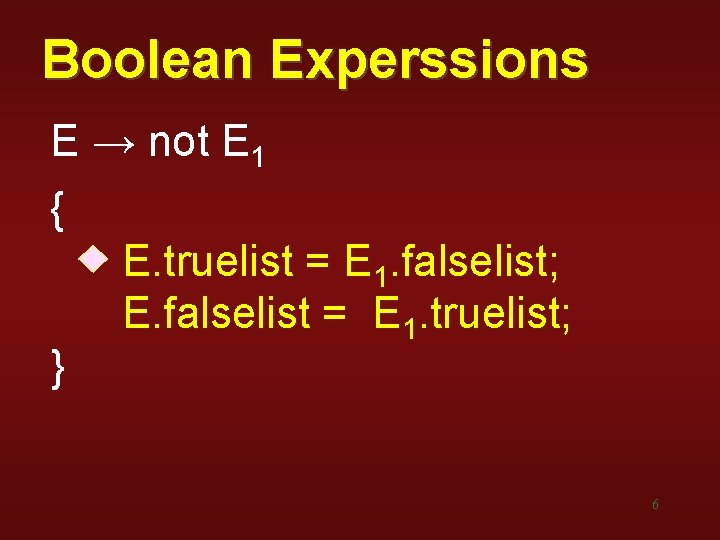 Boolean Experssions E → not E 1 { } E. truelist = E 1. Boolean Experssions E → not E 1 { } E. truelist = E 1.