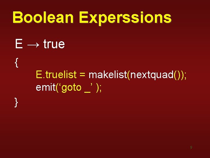 Boolean Experssions E → true { E. truelist = makelist(nextquad()); emit(‘goto _’ ); } Boolean Experssions E → true { E. truelist = makelist(nextquad()); emit(‘goto _’ ); }
