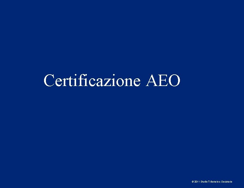 Certificazione AEO © 2011 Studio Tributario e Societario 