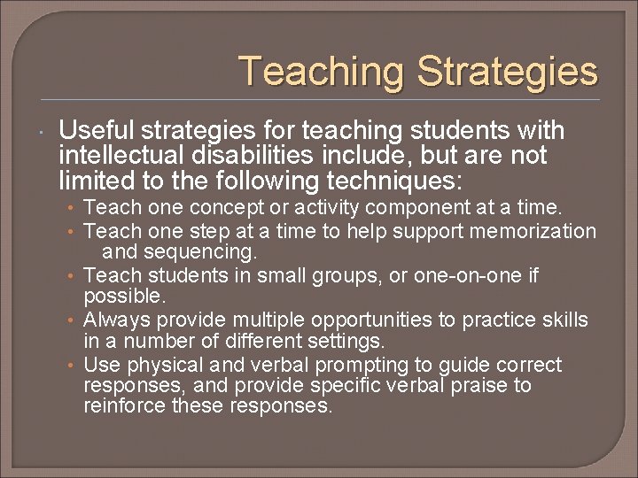 Teaching Strategies Useful strategies for teaching students with intellectual disabilities include, but are not