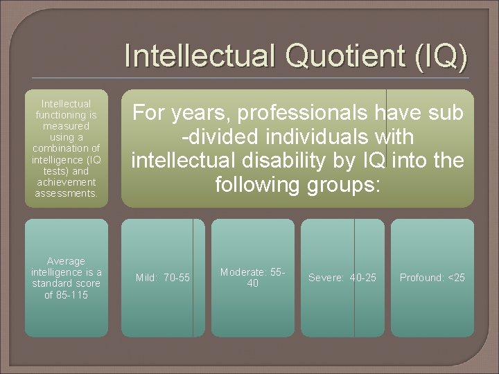Intellectual Quotient (IQ) Intellectual functioning is measured using a combination of intelligence (IQ tests)