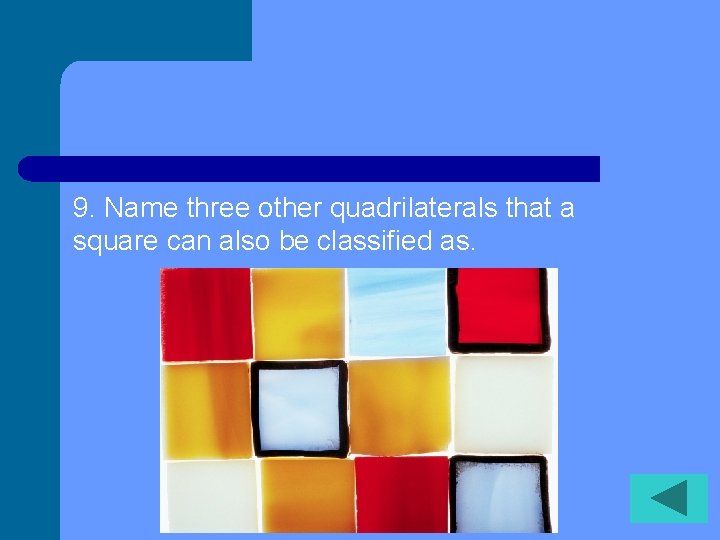 9. Name three other quadrilaterals that a square can also be classified as. 