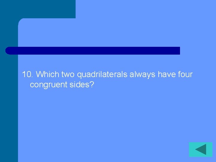 10. Which two quadrilaterals always have four congruent sides? 