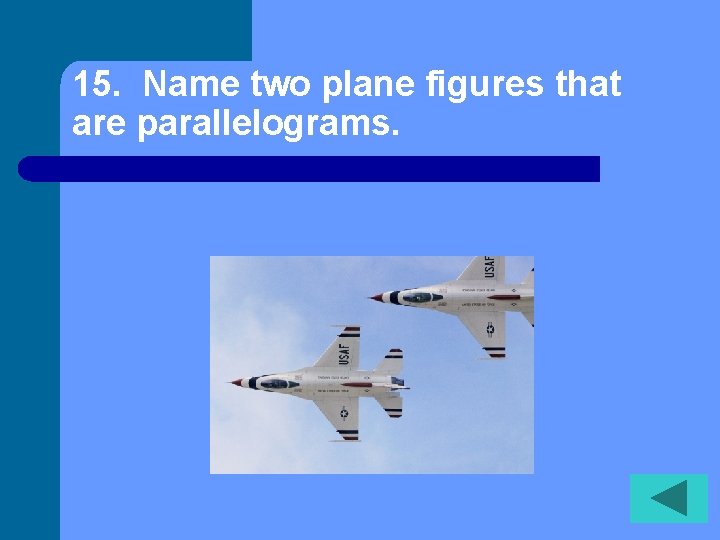 15. Name two plane figures that are parallelograms. 