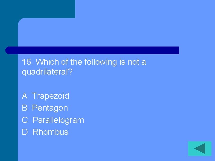 16. Which of the following is not a quadrilateral? A B C D Trapezoid