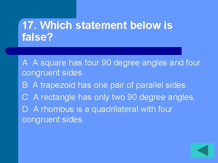 17. Which statement below is false? A A square has four 90 degree angles