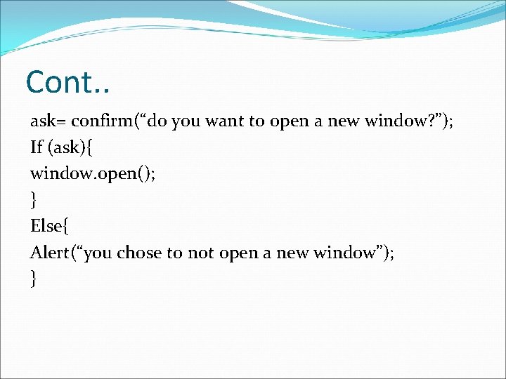Cont. . ask= confirm(“do you want to open a new window? ”); If (ask){ Cont. . ask= confirm(“do you want to open a new window? ”); If (ask){