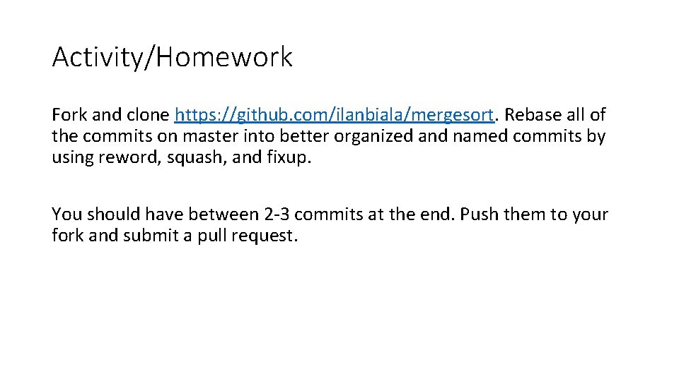 Activity/Homework Fork and clone https: //github. com/ilanbiala/mergesort. Rebase all of the commits on master