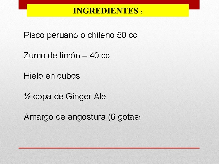 Pisco peruano o chileno 50 cc Zumo de limón – 40 cc Hielo en