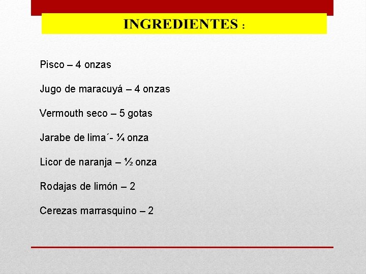 Pisco – 4 onzas Jugo de maracuyá – 4 onzas Vermouth seco – 5