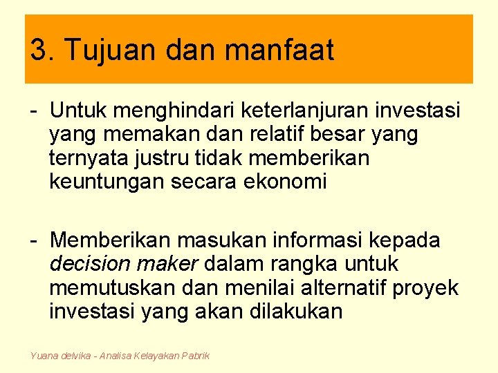 3. Tujuan dan manfaat - Untuk menghindari keterlanjuran investasi yang memakan dan relatif besar