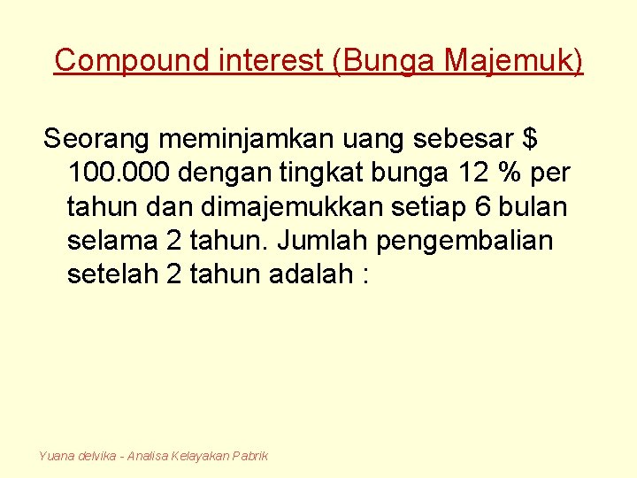 Compound interest (Bunga Majemuk) Seorang meminjamkan uang sebesar $ 100. 000 dengan tingkat bunga