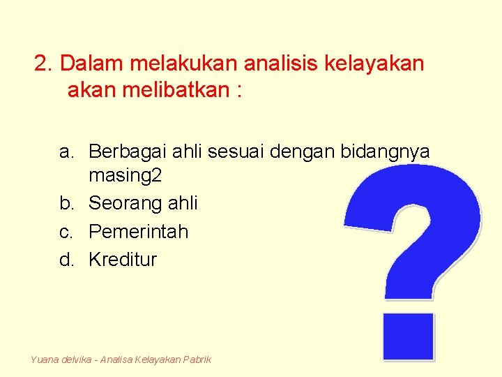 2. Dalam melakukan analisis kelayakan melibatkan : a. Berbagai ahli sesuai dengan bidangnya masing