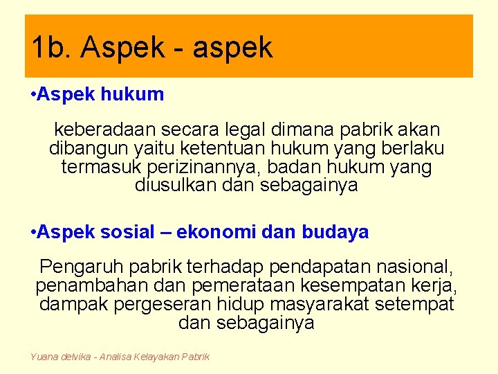 1 b. Aspek - aspek • Aspek hukum keberadaan secara legal dimana pabrik akan