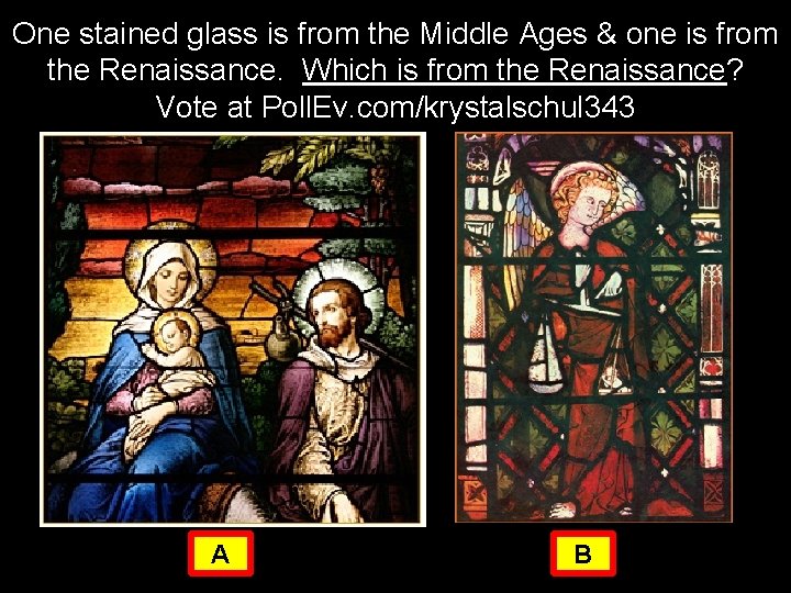 One stained glass is from the Middle Ages & one is from the Renaissance.