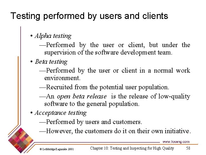 Testing performed by users and clients • Alpha testing —Performed by the user or