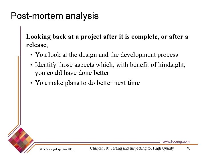 Post-mortem analysis Looking back at a project after it is complete, or after a