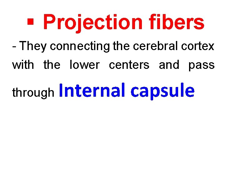 § Projection fibers They connecting the cerebral cortex with the lower centers and pass