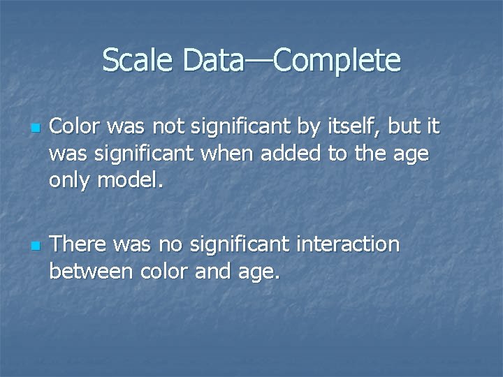 Scale Data—Complete n n Color was not significant by itself, but it was significant