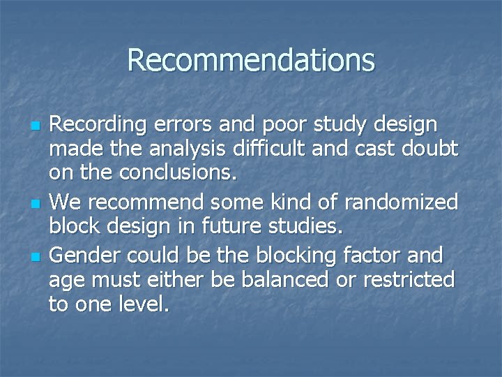 Recommendations n n n Recording errors and poor study design made the analysis difficult