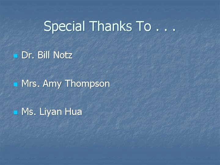 Special Thanks To. . . n Dr. Bill Notz n Mrs. Amy Thompson n