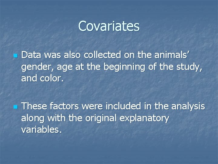 Covariates n n Data was also collected on the animals’ gender, age at the