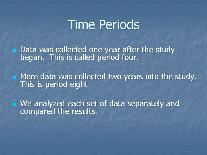 Time Periods n Data was collected one year after the study began. This is