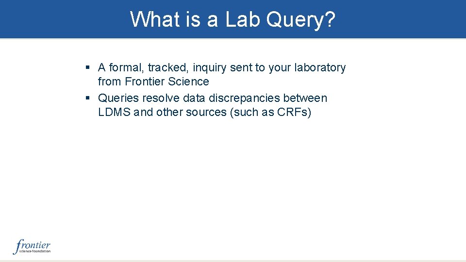 What is a Lab Query? § A formal, tracked, inquiry sent to your laboratory