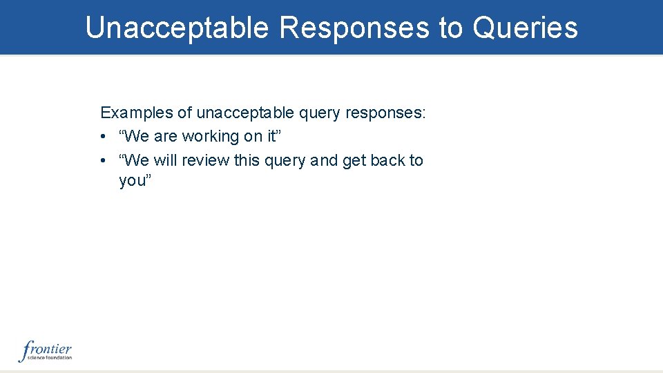 Unacceptable Responses to Queries Examples of unacceptable query responses: • “We are working on