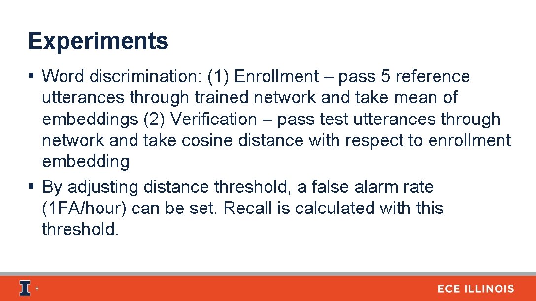 Experiments § Word discrimination: (1) Enrollment – pass 5 reference utterances through trained network Experiments § Word discrimination: (1) Enrollment – pass 5 reference utterances through trained network