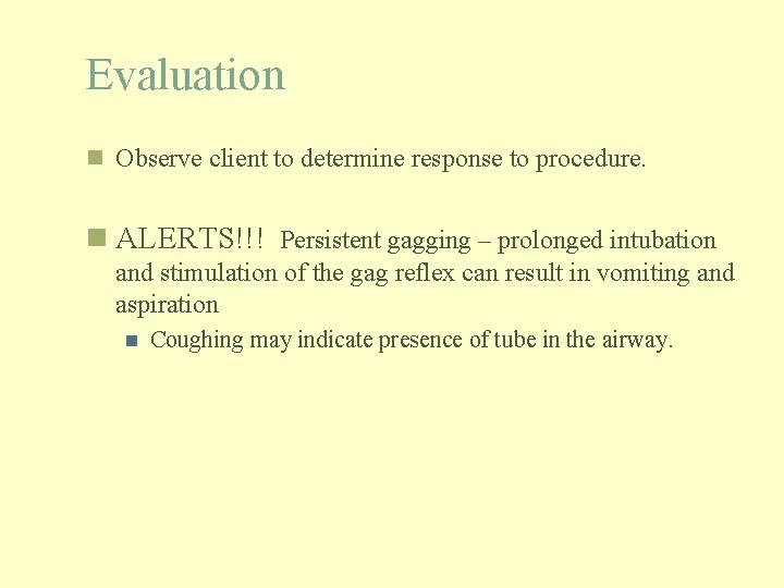 Evaluation n Observe client to determine response to procedure. n ALERTS!!! Persistent gagging –