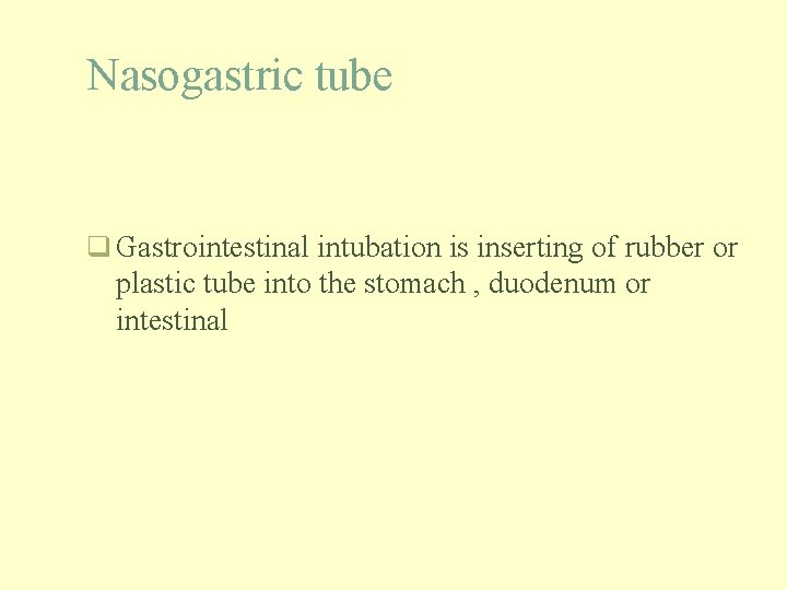 Nasogastric tube q Gastrointestinal intubation is inserting of rubber or plastic tube into the