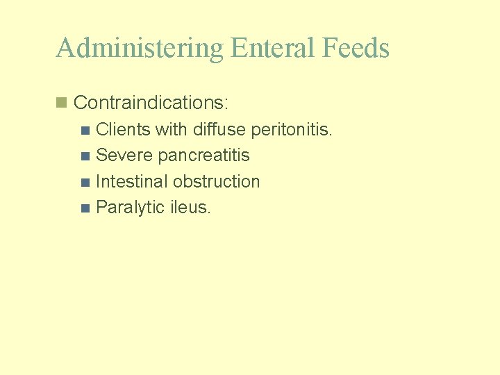 Administering Enteral Feeds n Contraindications: n Clients with diffuse peritonitis. n Severe pancreatitis n