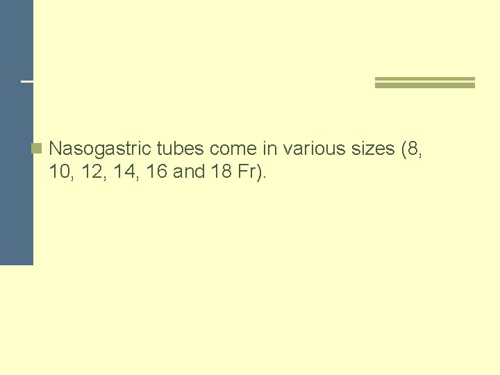 n Nasogastric tubes come in various sizes (8, 10, 12, 14, 16 and 18