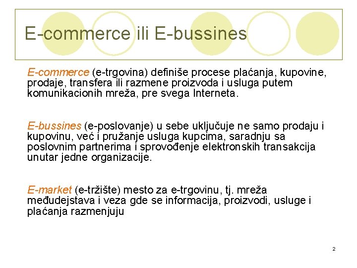 E-commerce ili E-bussines E-commerce (e-trgovina) definiše procese plaćanja, kupovine, prodaje, transfera ili razmene proizvoda