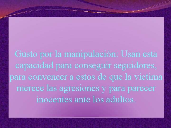 Gusto por la manipulación: Usan esta capacidad para conseguir seguidores, para convencer a estos