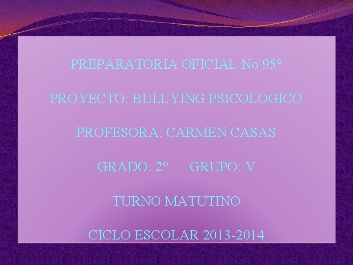 PREPARATORIA OFICIAL No 95° PROYECTO: BULLYING PSICOLOGICO PROFESORA: CARMEN CASAS GRADO: 2° GRUPO: V