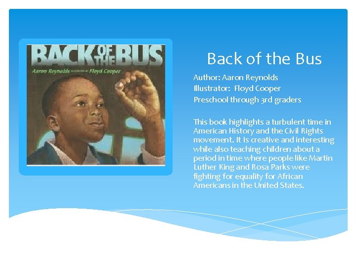 Back of the Bus Author: Aaron Reynolds Illustrator: Floyd Cooper Preschool through 3 rd