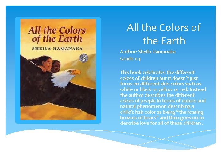 All the Colors of the Earth Author: Sheila Hamanaka Grade 1 -4 This book