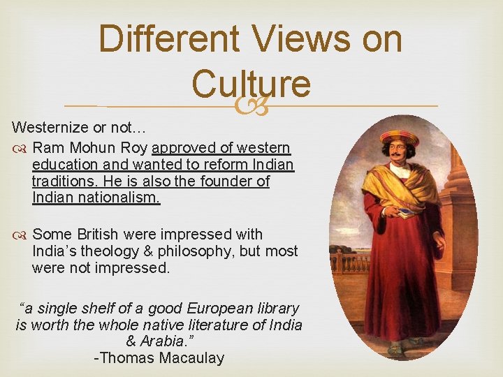 Different Views on Culture Westernize or not… Ram Mohun Roy approved of western education